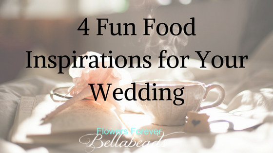 4 Fun Food Inspirations For Your Wedding